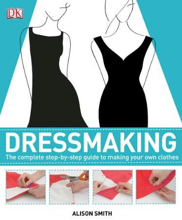 Dressmaking   Guide to Making Your Own Clothes (2012)