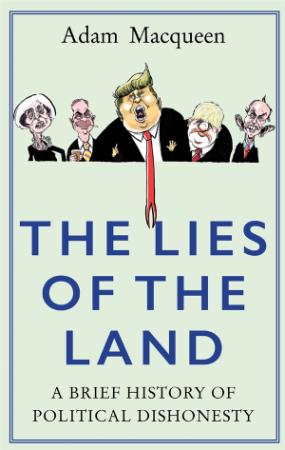 Macqueen   The Lies of the Land; a Brief History of Political Dishonesty (2017)