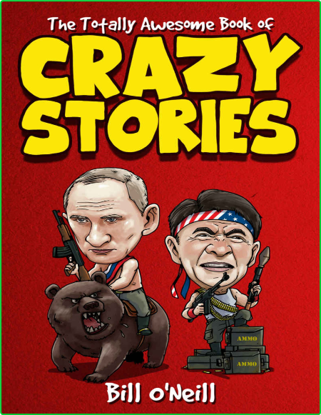 The Totally Awesome Book Of Crazy Stories Crazy But True Stories That Actually Hap...