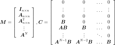 gif.latex?%5Cboldsymbol%7BM%7D%3D%5Cleft%5B%5Cbegin%7Barray%7D%7Bc%7D%20%5Cboldsymbol%7BI%7D_%7Bn%20%5Ctimes%20n%7D%20%5C%5C%20%5Cboldsymbol%7BA%7D_%7Bn%20%5Ctimes%20n%7D%20%5C%5C%20%5Cboldsymbol%7BA%7D_%7Bn%20%5Ctimes%20n%7D%5E%7B2%7D%20%5C%5C%20%5Cvdots%20%5C%5C%20%5Cboldsymbol%7BA%7D%5E%7BN%7D%20%5Cend%7Barray%7D%5Cright%5D%2C%20%5Cboldsymbol%7BC%7D%3D%5Cleft%5B%5Cbegin%7Barray%7D%7Bcccc%7D%200%20%26%200%20%26%20%5Cldots%20%26%200%20%5C%5C%20%5Cvdots%20%26%20%5Cvdots%20%26%20%5Cldots%20%26%20%5Cvdots%20%5C%5C%200%20%26%200%20%26%20%26%200%20%5C%5C%20%5Cboldsymbol%7BB%7D%20%26%200%20%26%20%5Cldots%20%26%200%20%5C%5C%20%5Cboldsymbol%7BA%20B%7D%20%26%20%5Cboldsymbol%7BB%7D%20%26%20%5Cldots%20%26%200%20%5C%5C%20%5Cvdots%20%26%20%5Cvdots%20%26%20%5Cddots%20%26%200%20%5C%5C%20%5Cboldsymbol%7BA%7D%5E%7BN-1%7D%20%5Cboldsymbol%7BB%7D%20%26%20%5Cboldsymbol%7BA%7D%5E%7BN-2%7D%20%5Cboldsymbol%7BB%7D%20%26%20%5Cldots%20%26%20%5Cboldsymbol%7BB%7D%20%5Cend%7Barray%7D%5Cright%5D