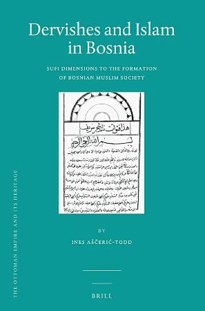 Dervishes and Islam in Bosnia Sufi Dimensions to the Formation of Bosnian Muslim S...