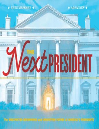 The Next President - The Unexpected Beginnings and Unwritten Future of America's P...