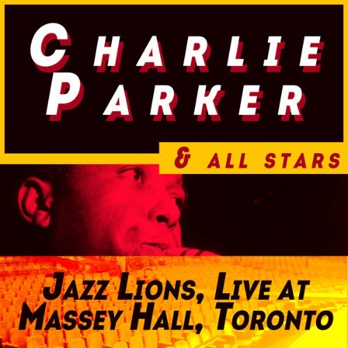 Charlie Parker & All Stars - Jazz Lions, Live at Massey Hall, Toronto 1953 - 2015