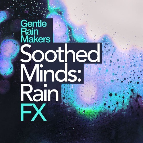 Gentle Rain Makers - Soothed Minds Rain FX - 2019