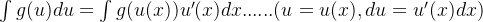 \int g(u)du = \int g(u(x))u'(x)dx ......(u = u(x), du = u'(x)dx)