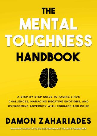 The Mental Toughness Handbook - A Step-By-Step Guide to Facing Life's Challenges