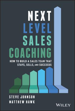 Next Level Sales Coaching - How to Build a Sales Team That Stays, Sells, and Succeeds