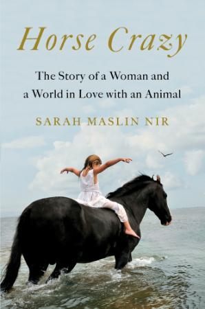 Horse Crazy   The Story of a Woman and a World in Love with an Animal