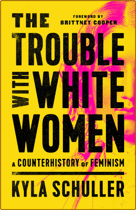 The Trouble with White Women  A Counterhistory of Feminism by Kyla Schuller  LFDJkMgr_o