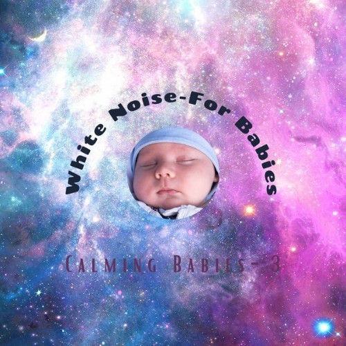 White Noise - For Babies - Calming Babies - Vol 3 - 2021