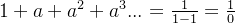 1+a+a^2+a^3... = \frac{1}{1-1} = \frac{1}{0}
