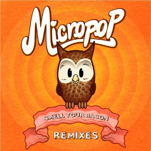 MicroPop - Smell Your Bacon (Remixes) - 2010