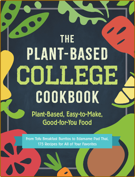 The Plant-Based College Cookbook - Plant-Based, Easy-to-Make, Good-for-You Food By...