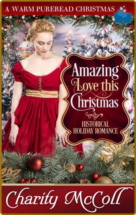 Amazing Love This Christmas: Historical Holiday Romance - Charity McColl