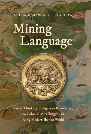 Mining Language - Racial Thinking, Indigenous Knowledge, and Colonial Metallurgy