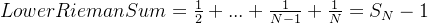 LowerRiemanSum=\frac{1}{2} +...+\frac{1}{N-1}+\frac{1}{N} = S_{N}-1