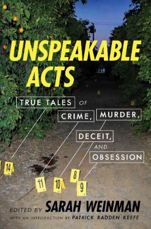 Unspeakable Acts  True Tales of Crime, Murder, Deceit & Obsession by Sarah Weinman