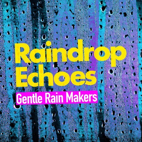 Gentle Rain Makers - Raindrop Echoes - 2019