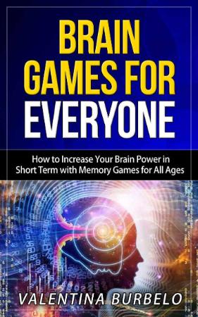 Brain Games for Everyone How to Increase Your Brain Power in Short Term with Memor...
