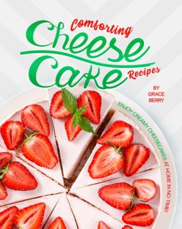 Comforting Cheesecake Recipes   Enjoy Creamy Cheesecakes at Home in No Time!