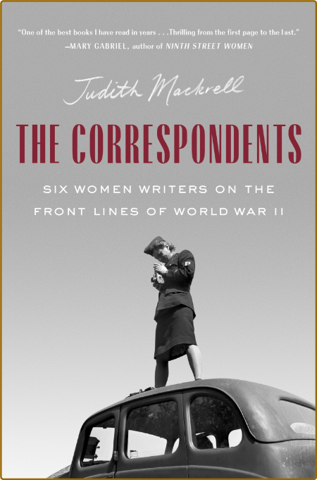 The Correspondents  Six Women Writers on the Front Lines of World War II by Judith... PjwANhXK_o