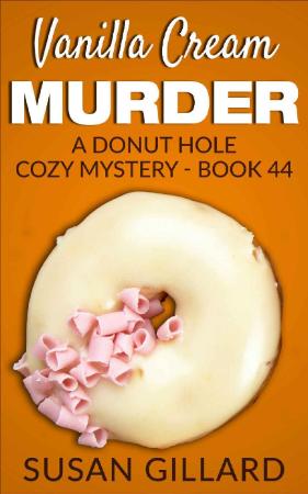 Vanilla Cream Murder A Donut Hole Cozy Mystery   Book 44