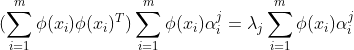 (\sum_{i=1}^{m}\phi (x_{i})\phi (x_{i})^{T})\sum_{i=1}^{m}\phi (x_{i})\alpha _{i}^{j} = \lambda_{j}\sum_{i=1}^{m}\phi (x_{i})\alpha _{i}^{j}