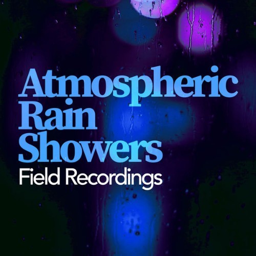 Field Recordings - Atmospheric Rain Showers - 2019