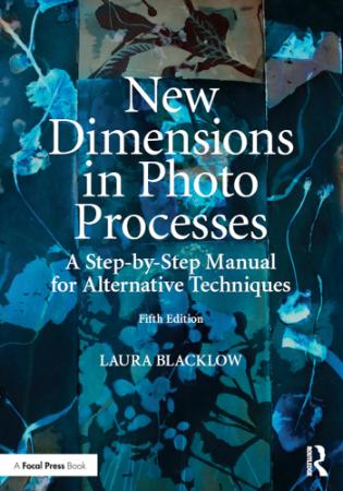 New Dimensions In Photo Processes   A Step By Step Manual For Alternative Techniqu...