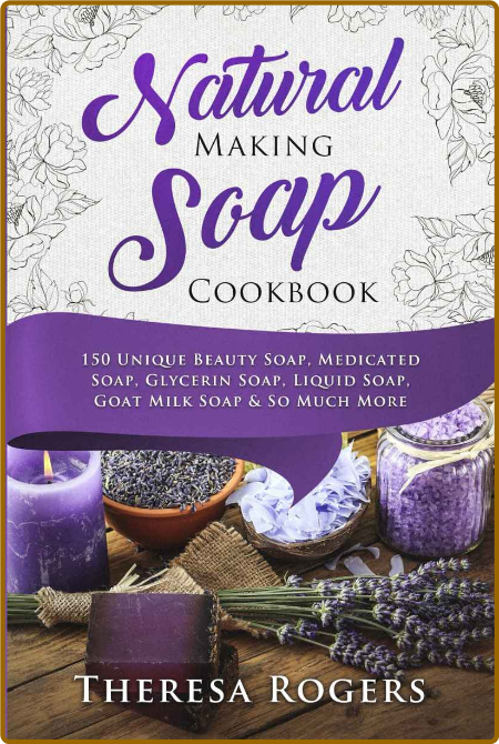 Natural Soap Making Cookbook 150 Unique Soap Making Recipes Rogers Theresa M7qnN2WH_o