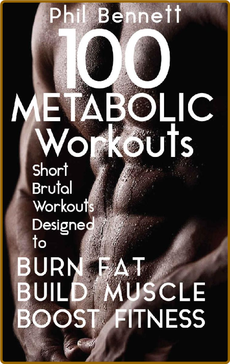 100 Metabolic Workouts Short Brutal Workouts Designed To Burn Fat Build Muscle And...