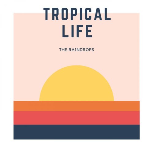 The Raindrops - Tropical Life - 2018
