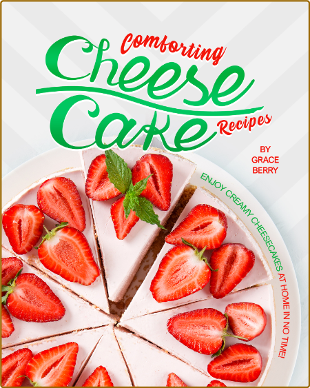 Comforting Cheesecake Recipes Enjoy Creamy Cheesecakes At Home In No Time Berry Grace