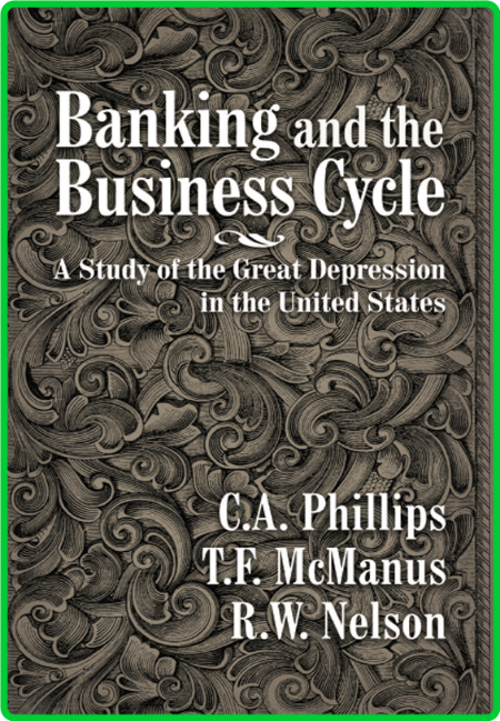 Banking And The Business Cycle by C A  Phillips