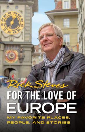 For the Love of Europe - My Favorite Places, People, and Stories
