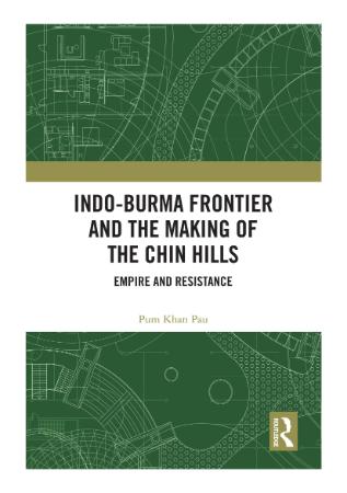 Indo-Burma Frontier and the Making of the Chin Hills Empire and Resistance by Pum ...