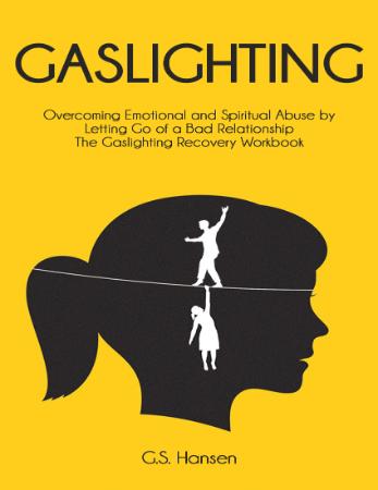 Gaslighting - Overcoming Emotional and Spiritual Abuse by Letting Go of a Bad Relationship