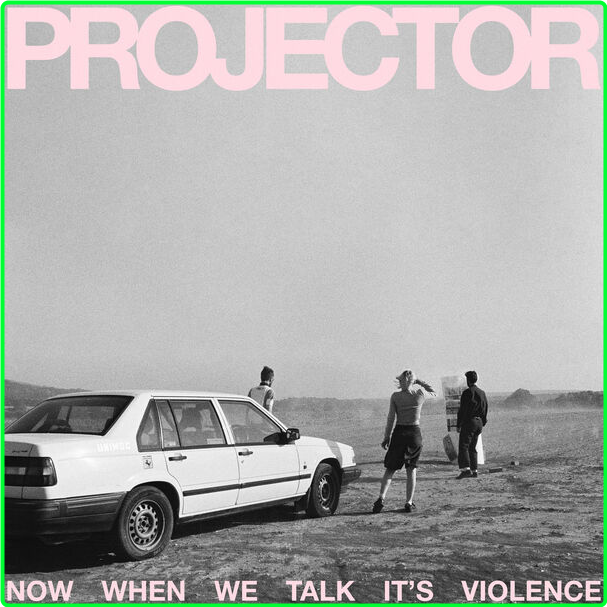 PROJECTOR Now When We Talk It's Violence (2024) 24Bit 48kHz [FLAC] AFFjTn0C_o