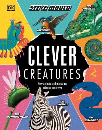 Clever Creatures - How Animals and Plants Use Science to Survive
