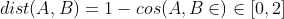dist(A,B)=1-cos(A,Bin)in [0,2]