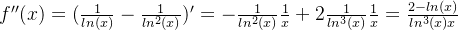f''(x) = (\frac{1}{ln(x)} - \frac{1}{ln^2(x)} )' = -\frac{1}{ln^2(x)}\frac{1}{x} + 2\frac{1}{ln^3(x)}\frac{1}{x} = \frac{2-ln(x) }{ln^3(x)x}