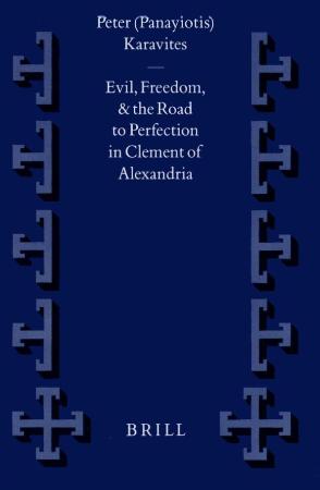 Evil, Freedom, and the Road to Perfection in Clement of Alexandria (Supplements to...