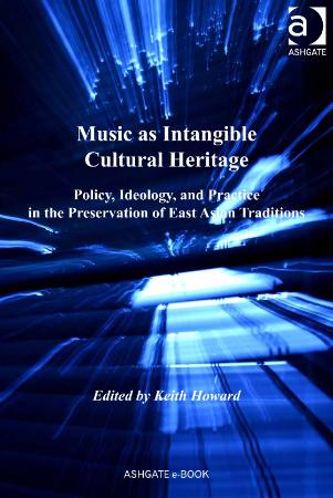 Music as Intangible Cultural Heritage Policy, Ideology, and Practice in the Preser...