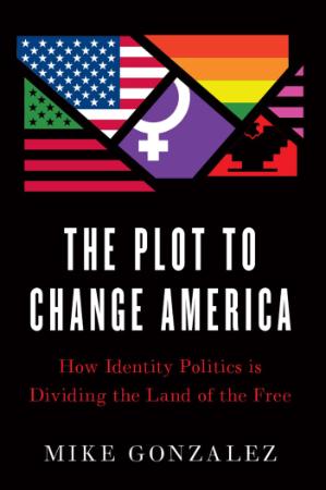 The Plot to Change America  How Identity Politics is Dividing the Land of the Free...