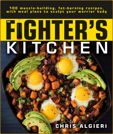 Fighter's Kitchen - 100 Muscle-Building, Fat Burning Recipes, with Meal Plans to S...