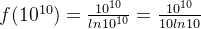 f(10^{10}) = \frac{10^{10}}{ln10^{10}} = \frac{10^{10}}{10ln10}