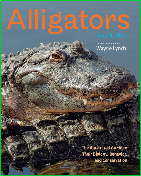 Alligators The Illustrated Guide To Their Biology Behavior And Conservation