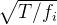 \sqrt{T / f_{i}}