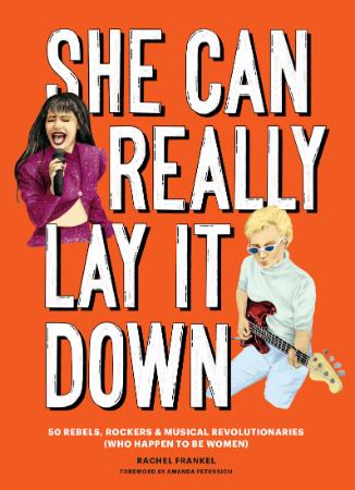 She Can Really Lay It Down - 50 Rebels, Rockers, and Musical Revolutionaries