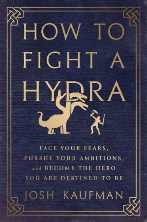 How to Fight a Hydra   Face Your Fears, Pursue Your Ambitions, and Become the Hero...